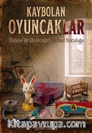 Kaybolan Oyuncaklar <br /> Türkiye'de Oyuncağın Tarihsel Yolculuğu