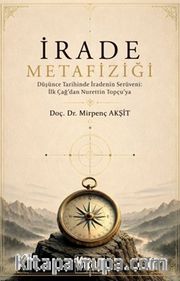 İrade Metafiziği <br /> Düşünce Tarihinde İradenin Serüveni: İlk Çağ'dan Nurettin Topçu'ya