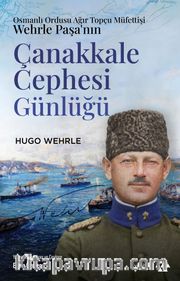 Osmanlı Ordusu Ağır Topçu Müfettişi Wehrle Paşa'nın Çanakkale Cephesi Günlüğü