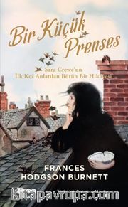 Bir Küçük Prenses <br /> Sara Crewe'un  İlk Kez Anlatılan Bütün Bir Hikayesi