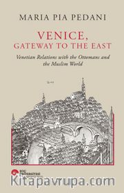 Venice, Gateway To The East <br /> Venetian Relations With The Ottomans And The Muslim World