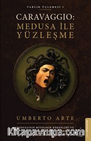 Caravaggio: Medusa ile Yüzleşme / Varlık Üçlemesi 1