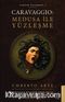 Caravaggio: Medusa ile Yüzleşme / Varlık Üçlemesi 1