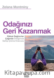 Odağınızı Geri Kazanmak <br /> Dikkat Dağıtıcılar Çağında Odağınıza Sahip Çıkma Kılavuzu