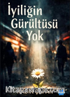 İyiliğin Gürültüsü Yok