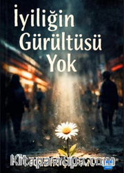 İyiliğin Gürültüsü Yok