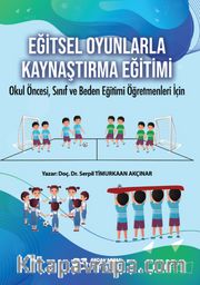 Eğitsel Oyunlarla Kaynaştırma Eğitimi <br /> Okul Öncesi, Sınıf ve Beden Eğitimi Öğretmenleri İçin