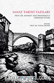 Sanat Tarihi Yazıları / Prof. Dr. Mehmet Zeki İbrahimgil'e Armağan Kitabı