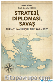 Strateji, Diplomasi, Savaş / Türk-Yunan İlişkileri 1940-1970