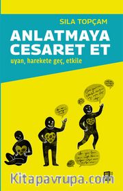Anlatmaya Cesaret Et <br /> Uyan, Harekete Geç, Etkile