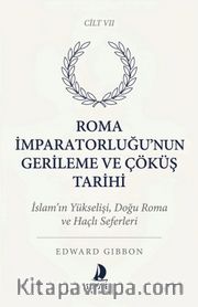 Roma İmparatorluğu'nun Gerileme ve Çöküş Tarihi Yedinci Cilt <br /> İslam'ın Yükselişi, Doğu Roma ve Haçlı Seferleri