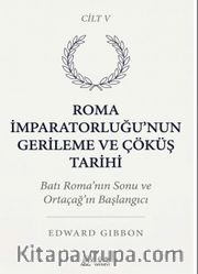 Roma İmparatorluğu'nun Gerileme ve Çöküş Tarihi Beşinci Cilt <br /> Batı Roma'nın Sonu ve Ortaçağ'ın Başlangıcı