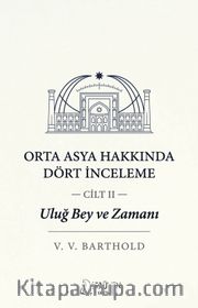 Uluğ Bey ve Zamanı Cilt 2 / Orta Asya Hakkında Dört İnceleme