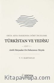 Türkistan ve Yedisu Tarihi Cilt I <br /> Orta Asya Hakkında Dört İnceleme