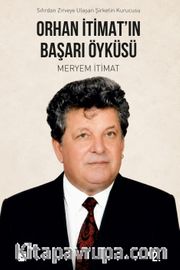 Orhan İtimat'ın Başarı Öyküsü <br /> Sıfırdan Zirveye Ulaşan Şirketin Kurucusu