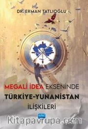 Megali İdea Ekseninde Türkiye-Yunanistan İlişkileri