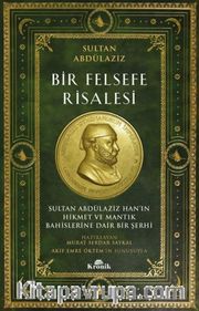 Bir Felsefe Risalesi <br /> Sultan Abdülaziz Han'ın Hikmet ve Mantık Bahislerine Dair Bir Şerhi
