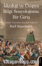 İdeoloji ve Ütopya Bilgi Sosyolojisine Bir Giriş