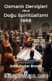Osmanlı Dervişleri veya Doğu Spiritüalizmi 1868