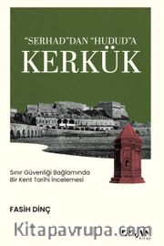 “Serhad”dan “Hudud”a Kerkük <br /> Sınır Güvenliği Bağlamında Bir Kent Tarihi İncelemesi