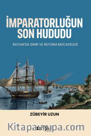 İmparatorluğun Son Hududu <br /> Batum'da Sınır ve Reform Mücadelesi