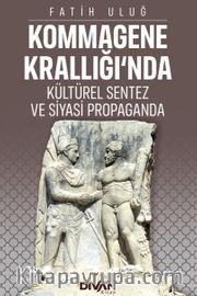 Kommagene Krallığı'nda Kültürel Sentez ve Siyasi Propaganda
