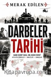 Darbeler Tarihi <br /> Darbe Nedir? Kim, Neden Yapar? Kıta Kıta Örnekler- Analizler - Sonuçlar
