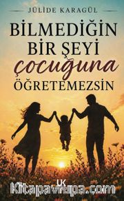 Bilmediğin Bir Şeyi Çocuğuna Öğretemezsin