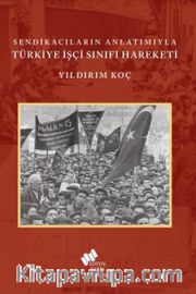 Sendikacıların Anlatımıyla Türkiye İşçi Sınıfı Hareketi