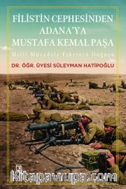 Filistin Cephesinden Adana'ya Mustafa Kemal Paşa <br /> Millî Mücadele Fikrinin Doğuşu