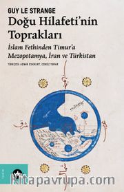 Doğu Hilafeti'nin Toprakları <br /> İslam Fethinden Timur'a Mezopotamya, İran ve Türkistan