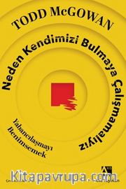 Neden Kendimizi Bulmaya Çalışmamalıyız <br /> Yabancılaşmayı Benimsemek