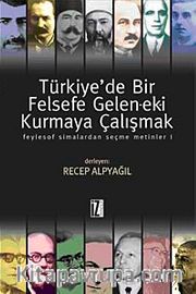 Türkiye'de Bir Felsefe Gelen-ek-i Kurmaya Çalışmak <br /> Feylesof Simalardan Seçme Metinler-1