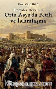 Emeviler Devrinde Orta Asya'da Fetih ve İslamlaşma