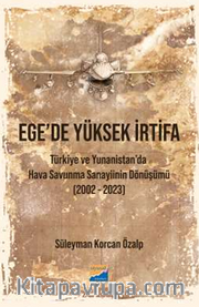 Ege'de Yüksek İrtifa - Türkiye Ve Yunanistan'da Hava Savunma Sanayiinin Dönüşümü (2002-2023)