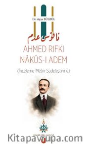 Ahmed Rıfkı Nakus-I Adem <br /> (İnceleme-Metin-Sadeleştirme)