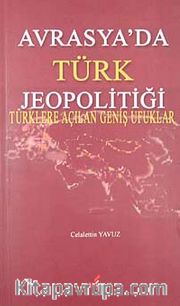 Avrasya'da Türk Jeopolitiği <br /> Türklere Açılan Geniş Ufuklar
