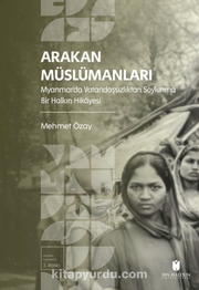 Arakan Müslümanları: Myanmar'da Vatandaşsızlıktan Soykırıma Bir Halkın Hikayesi