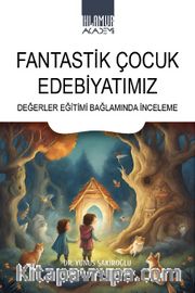 Fantastik Çocuk Edebiyatımız <br /> Değerler Eğitimi Bağlamında İnceleme
