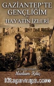 Gaziantep'te Gençliğim ve Hayatın İzleri
