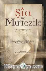 Şia ve Mu'tezile <br /> Söylemsel Kesişim / İtikadi Farkk ve Tarihsel Öncelik Meselesi