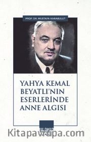 Yahya Kemal Beyatlı'nın Eserlerinde Anne Algısı