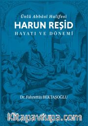 Ünlü Abbasi Halifesi Harun Reşid Hayatı ve Dönemi