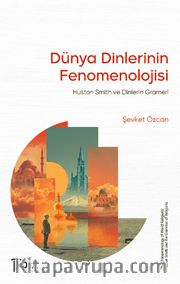 Dünya Dinlerinin Fenomenolojisi <br /> Huston Smith ve Dinlerin Grameri