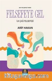 Felsefeye Gel <br /> Batı Felsefesi Tarihi - İlk Çağ Felsefesi