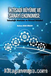 İktisadi Büyüme ve Sanayi Ekonomisi: Teknolojik Dönüşüm ve Küresel Rekabet