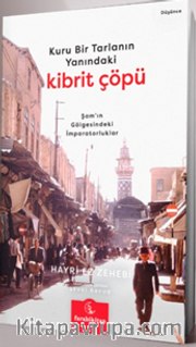 Kuru Bir Tarlanın Yanındaki Kibrit Çöpü <br /> Şam'ın Gölgesindeki İmparatorluklar