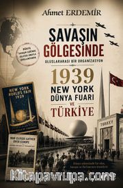 Savaşın Gölgesinde <br /> Uluslararası Bir Organizasyon 1939 New York Dünya Fuarı ve Türkiye