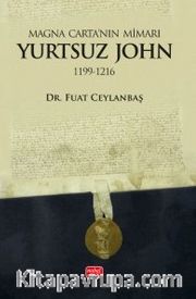 Magna Carta'nın Mimarı: Yurtsuz John (1199-1216)