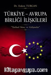 Türkiye – Avrupa Birliği İlişkileri <br /> Tarihsel Süreç ve Gelişmeler